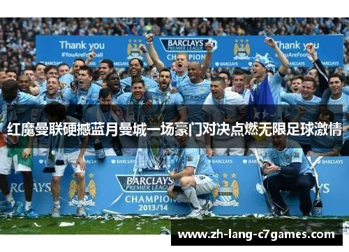 红魔曼联硬撼蓝月曼城一场豪门对决点燃无限足球激情