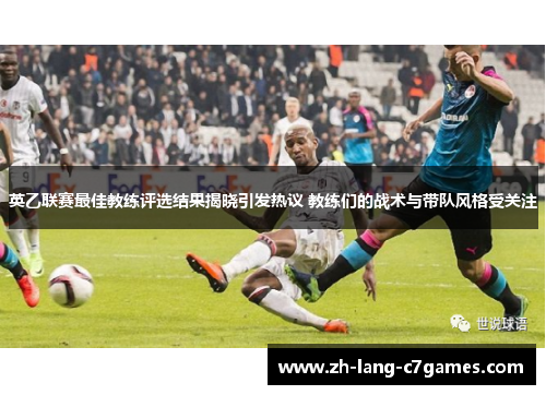 英乙联赛最佳教练评选结果揭晓引发热议 教练们的战术与带队风格受关注 英乙联赛最佳教练评选结果揭晓引发热议 教练们的战术与带队风格受关注