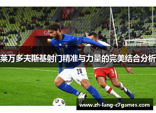 莱万多夫斯基射门精准与力量的完美结合分析