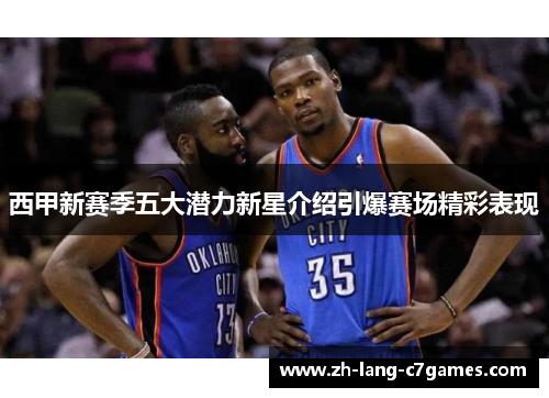 西甲新赛季五大潜力新星介绍引爆赛场精彩表现