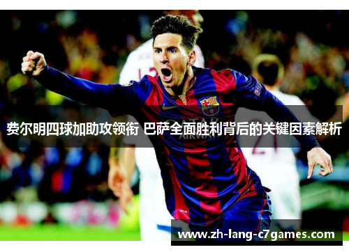 费尔明四球加助攻领衔 巴萨全面胜利背后的关键因素解析 费尔明四球加助攻领衔 巴萨全面胜利背后的关键因素解析