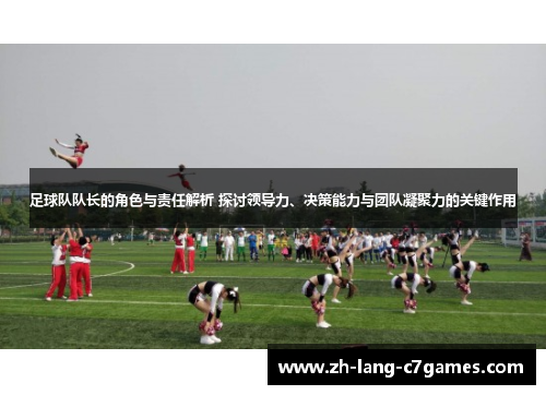 足球队队长的角色与责任解析 探讨领导力、决策能力与团队凝聚力的关键作用 足球队队长的角色与责任解析 探讨领导力、决策能力与团队凝聚力的关键作用