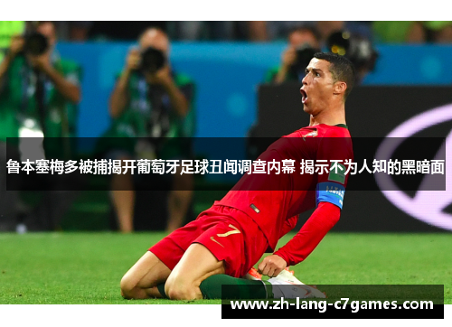 鲁本塞梅多被捕揭开葡萄牙足球丑闻调查内幕 揭示不为人知的黑暗面 鲁本塞梅多被捕揭开葡萄牙足球丑闻调查内幕 揭示不为人知的黑暗面