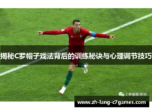 揭秘C罗帽子戏法背后的训练秘诀与心理调节技巧 揭秘C罗帽子戏法背后的训练秘诀与心理调节技巧