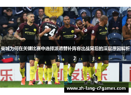 曼城为何在关键比赛中选择派遣替补阵容出战背后的深层原因解析 曼城为何在关键比赛中选择派遣替补阵容出战背后的深层原因解析