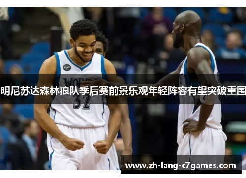 明尼苏达森林狼队季后赛前景乐观年轻阵容有望突破重围