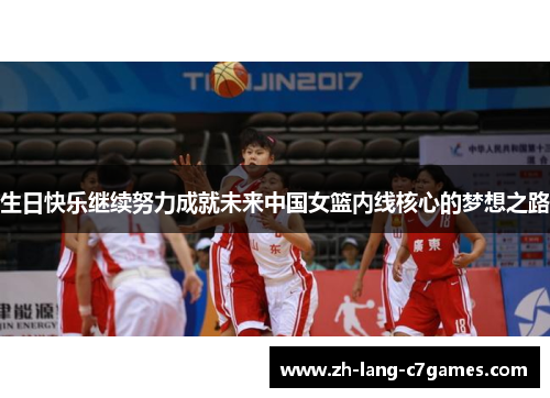 生日快乐继续努力成就未来中国女篮内线核心的梦想之路