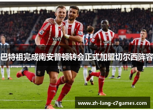 巴特祖完成南安普顿转会正式加盟切尔西阵容