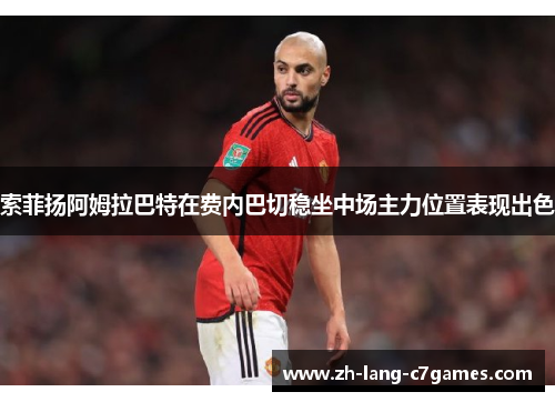 索菲扬阿姆拉巴特在费内巴切稳坐中场主力位置表现出色